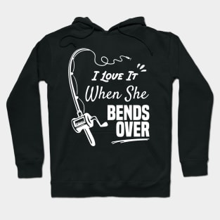 I Love It When She Bends Over funny fishing shirt Hoodie